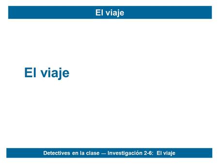 El viaje Detectives en la clase — Investigación 2-6: El viaje.
