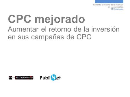 Aumentar el retorno de la inversión en sus campañas. CPC mejorado CPC mejorado Aumentar el retorno de la inversión en sus campañas de CPC.