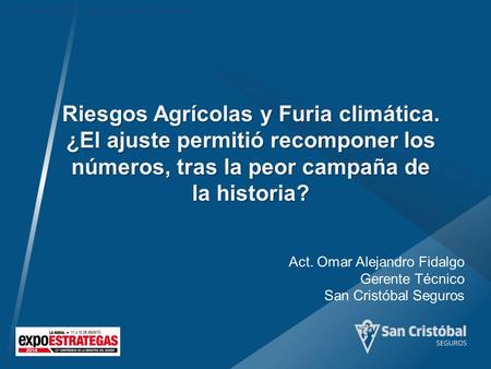 Riesgos Agrícolas y Furia climática. ¿El ajuste permitió recomponer los números, tras la peor campaña de la historia? Act. Omar Alejandro Fidalgo, Gerente.