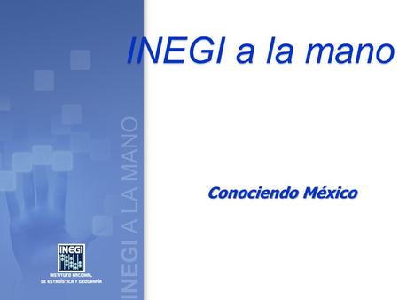 INEGI a la mano Conociendo México. I. El INEGI Desde 1985 tiene su sede en la ciudad de Aguascalientes Fue creado en 1983.