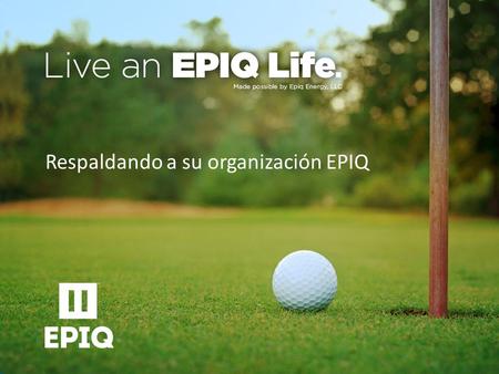Respaldando a su organización EPIQ. Inscripción y Revisión Asegúrese que….  la información que se dio durante el registro este correcta y completa 