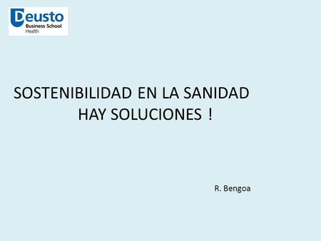 SOSTENIBILIDAD EN LA SANIDAD HAY SOLUCIONES ! R. Bengoa.