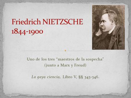 Friedrich NIETZSCHE Uno de los tres “maestros de la sospecha”