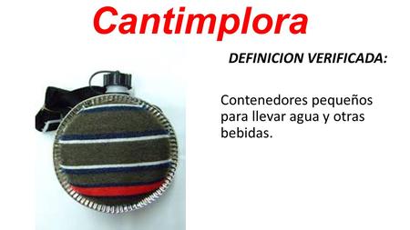 Cantimplora DEFINICION VERIFICADA: Contenedores pequeños para llevar agua y otras bebidas.