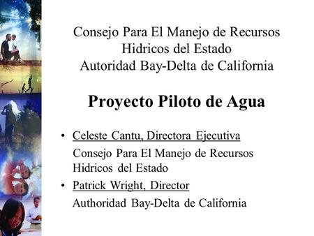 Consejo Para El Manejo de Recursos Hidricos del Estado Autoridad Bay-Delta de California Proyecto Piloto de Agua Celeste Cantu, Directora Ejecutiva Consejo.