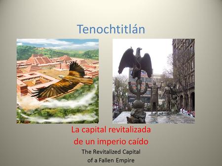 Tenochtitlán La capital revitalizada de un imperio caído
