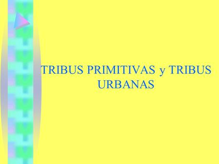 TRIBUS PRIMITIVAS y TRIBUS URBANAS