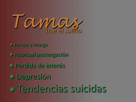 Tamas Trae el sueño ● Pereza y letargo ● Habitual postergación ● Pérdida de interés ● Depresión ● Tendencias suicidas.