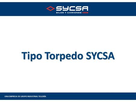UNA EMPRESA DE GRUPO INDUSTRIAL TELLERÍA Tipo Torpedo SYCSA.