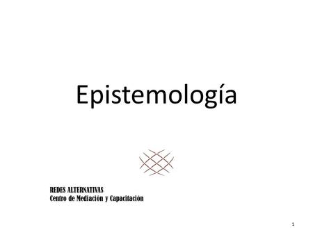 1 Epistemología REDES ALTERNATIVAS Centro de Mediación y Capacitación.