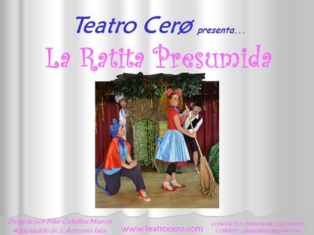 Teatro Cerø presenta... La Ratita Presumida CONTACTO : 968934384 / 600364376 CORREO :  Dirigida por Pilar Culiáñez.
