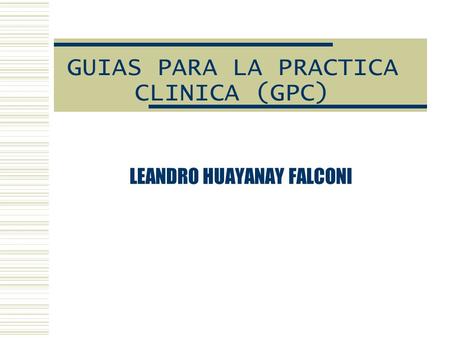 GUIAS PARA LA PRACTICA CLINICA (GPC)