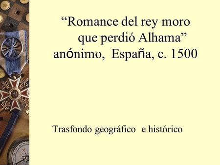 “Romance del rey moro que perdió Alhama” anónimo, España, c. 1500
