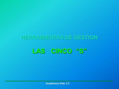 Académica Web 2.0. PROCESO DE MEJORAMIENTO CONTINUO Son las iniciales de cinco palabras de origen japonés que proponen una metodología para garantizar.