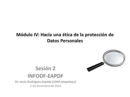 Módulo IV: Hacía una ética de la protección de Datos Personales