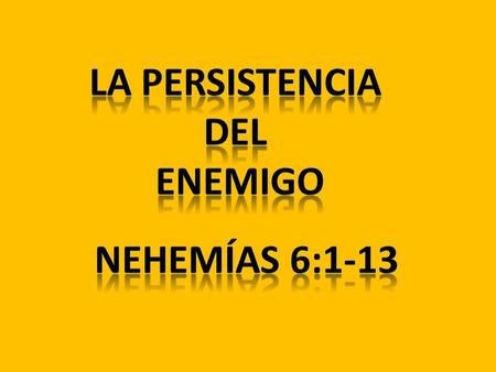 I. Persistencia a Través De Una Amistad Fingida (v.1-4) A.Los enemigos buscan hacer razonara a Nehemías a través de una invitación amistosa B.Preo ahora.