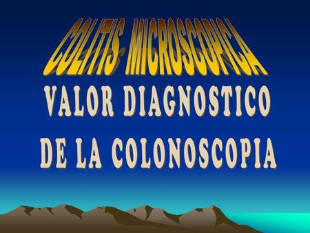 COLITIS MICROSCOPICA VALOR DIAGNOSTICO DE LA COLONOSCOPIA.
