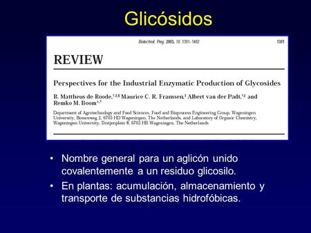 Glicósidos Nombre general para un aglicón unido covalentemente a un residuo glicosilo. En plantas: acumulación, almacenamiento y transporte de substancias.