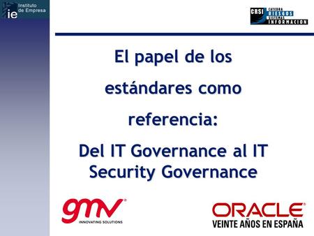 El papel de los estándares como referencia: Del IT Governance al IT Security Governance.