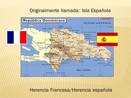 Originalmente llamada: Isla Española Herencia Francesa/Herencia española.