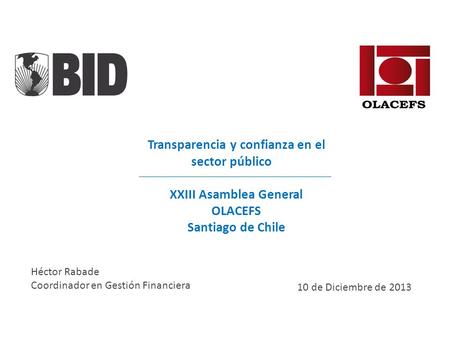 Transparencia y confianza en el sector público XXIII Asamblea General OLACEFS Santiago de Chile 10 de Diciembre de 2013 Héctor Rabade Coordinador en Gestión.