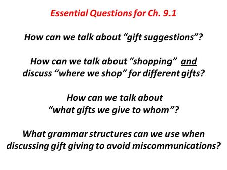 Essential Questions for Ch. 9.1 How can we talk about “gift suggestions”? How can we talk about “shopping” and discuss “where we shop” for different gifts?