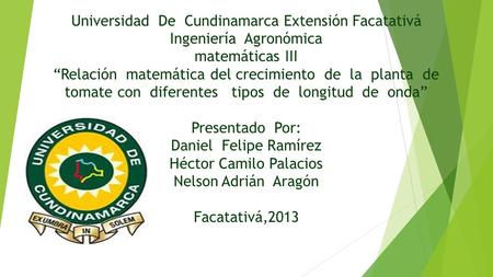Universidad De Cundinamarca Extensión Facatativá Ingeniería Agronómica matemáticas III “Relación matemática del crecimiento de la planta de tomate con.