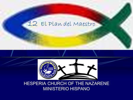 12 El Plan del Maestro HESPERIA CHURCH OF THE NAZARENE MINISTERIO HISPANO.