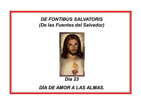 DE FONTIBUS SALVATORIS (De las Fuentes del Salvador) Día 23 DÍA DE AMOR A LAS ALMAS.