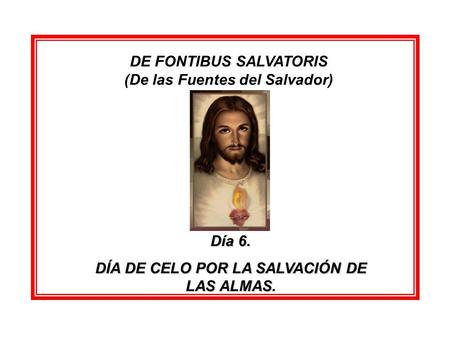 DE FONTIBUS SALVATORIS (De las Fuentes del Salvador) Día 6. DÍA DE CELO POR LA SALVACIÓN DE LAS ALMAS.