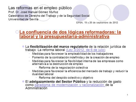 1 Las reformas en el empleo público Prof. Dr. José Manuel Gómez Muñoz Catedrático de Derecho del Trabajo y de la Seguridad Social Universidad de Sevilla.