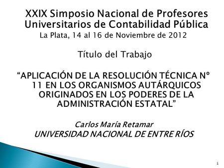 XXIX Simposio Nacional de Profesores Universitarios de Contabilidad Pública La Plata, 14 al 16 de Noviembre de 2012 Título del Trabajo “APLICACIÓN DE LA.