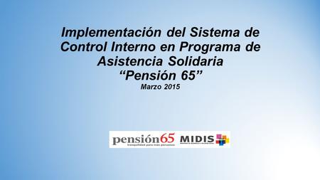 Implementación del Sistema de Control Interno en Programa de Asistencia Solidaria “Pensión 65” Marzo 2015.