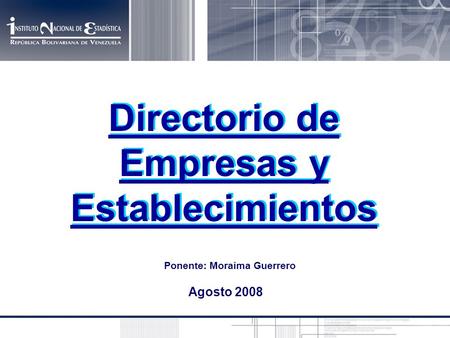 Agosto 2008 Directorio de Empresas y Establecimientos Ponente: Moraima Guerrero.