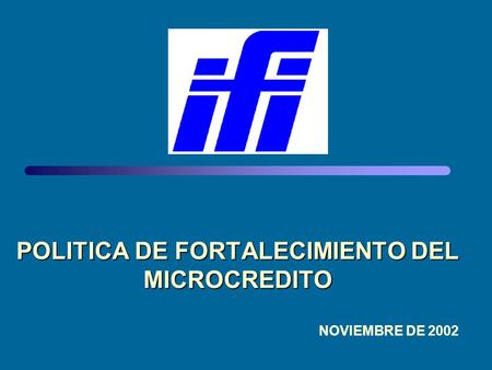 POLITICA DE FORTALECIMIENTO DEL MICROCREDITO NOVIEMBRE DE 2002.