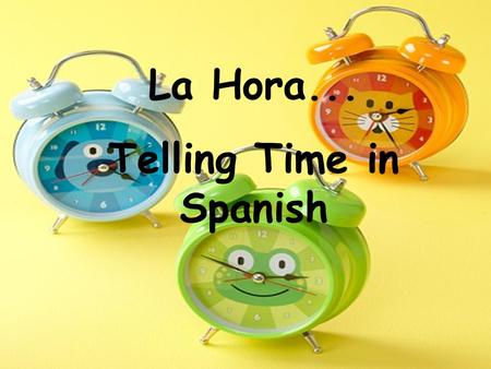 La Hora... Telling Time in Spanish. ¿Que hora es? The verb ser is used to express the time of day. Use es when referring to one o'clock and use son.
