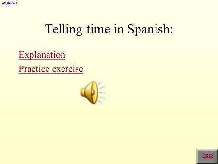 Telling time in Spanish: Explanation Practice exercise index MURPHY.