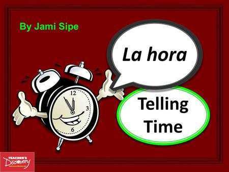 By Jami Sipe Telling Time ¿Qué hora es? : To ask what time it is, use: Es la una. Son las + hour. : To say it is one o’clock, use: one o’clock To give.