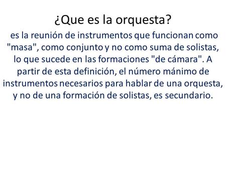 ¿Que es la orquesta? es la reunión de instrumentos que funcionan como masa, como conjunto y no como suma de solistas, lo que sucede en las formaciones.