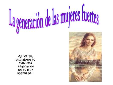 Allí están, pisando los 50 y algunas esquivando los no muy lejanos 60...