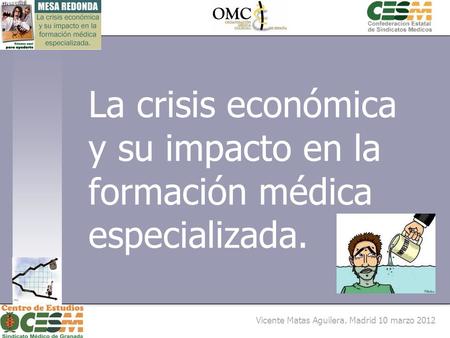 La crisis económica y su impacto en la formación médica especializada. [ Vicente Matas Aguilera. Madrid 10 marzo 2012.