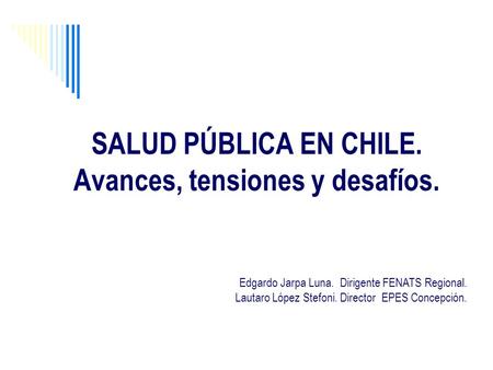 SALUD PÚBLICA EN CHILE. Avances, tensiones y desafíos.
