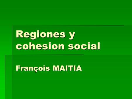 Regiones y cohesion social François MAITIA. Cohesion social o inclusion social Las politicas sociales gestionadas por los departamentos pero… La Region.