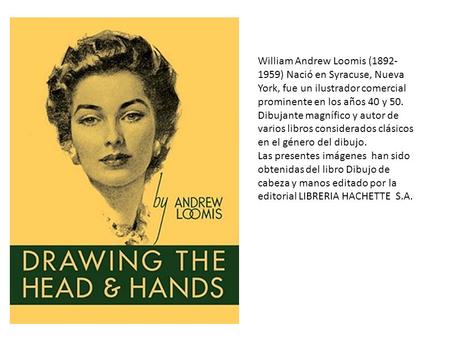 William Andrew Loomis (1892-1959) Nació en Syracuse, Nueva York, fue un ilustrador comercial prominente en los años 40 y 50. Dibujante magnífico y autor.