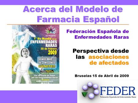 Servicio de Información y Orientación 902 18 17 25 Marzo de 2009 Acerca del Modelo de Farmacia Español Federación Española de Enfermedades Raras Perspectiva.