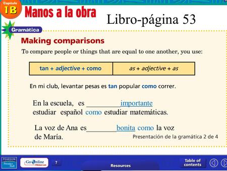 En la escuela, es _________importante estudiar español como estudiar matemáticas. La voz de Ana es________bonita como la voz de María. Libro-página 53.