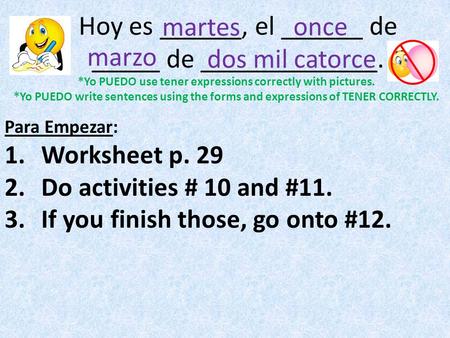 Hoy es ______, el ______ de _____ de _____________. Para Empezar: 1.Worksheet p. 29 2.Do activities # 10 and #11. 3.If you finish those, go onto #12. once.