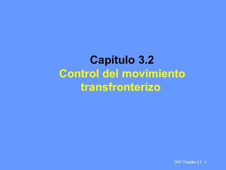 TRP Chapter 3.2 1 Capítulo 3.2 Control del movimiento transfronterizo.