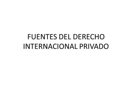 FUENTES DEL DERECHO INTERNACIONAL PRIVADO
