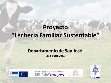 Proyecto “Lechería Familiar Sustentable” Departamento de San José. 27 de abril 2011 1.